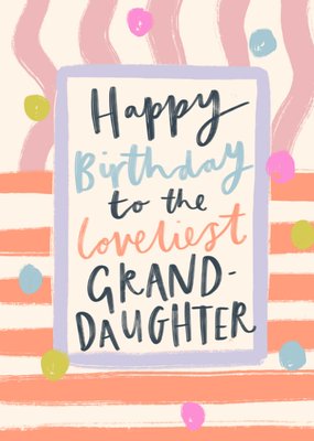 Happy Birthday To The Loveliest Granddaughter Birthday Card