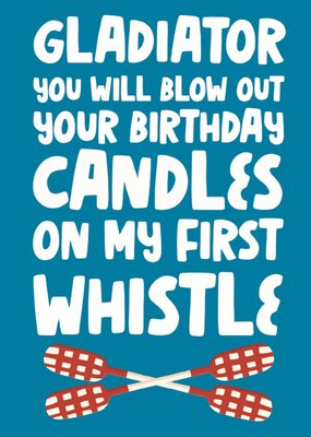 Gladiator You Will Blow Out Your Birthday Candles On My First Whistle Card