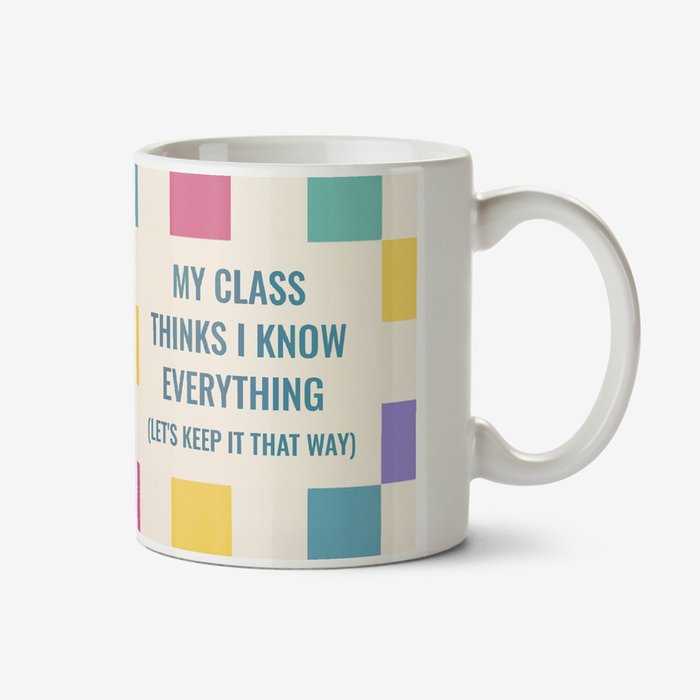 My Class Thinks I Know Everything Teacher Mug
