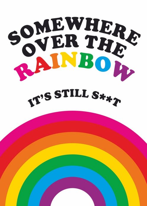 Somewhere Over The Rainbow It's Still Sh*T Card