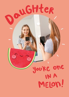 Daughter You're On In A Melon Photo Upload Birthday Card