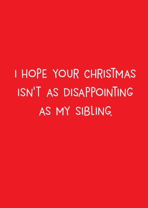 Scribbler I Hope Your Christmas Isn't As Disappointing As My Sibling Typographic Christmas Card