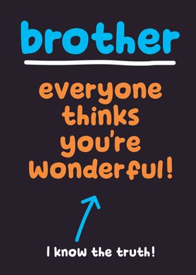 Brother Everyone Thinks You're Wonderful I Know The Truth Typographic Birthday Card