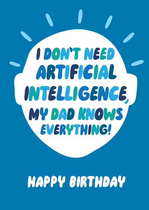 I Don't Need Artificial Intelligence My Dad Knows Everything Typography Happy Birthday Card