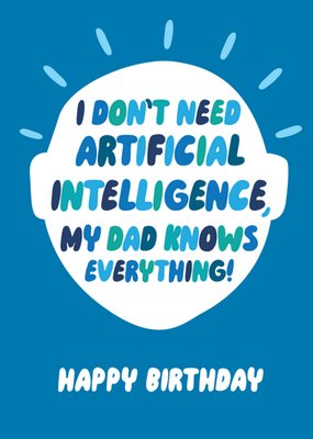 I Don't Need Artificial Intelligence My Dad Knows Everything Typography Happy Birthday Card