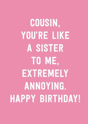 Scribbler Cousin You're Like A Sister To Me Extremely Annoying Typographic Birthday Card