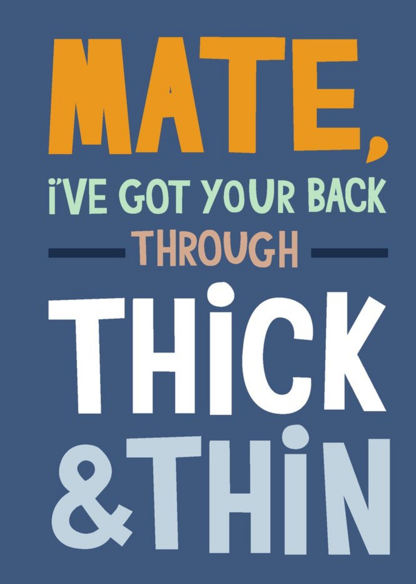 Moonpig Typographic Mate, I've Got Your Back Through Thick And Thin Card