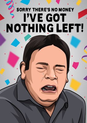 I've Got Nothing Left Meme Illustration British Soap Birthday Card