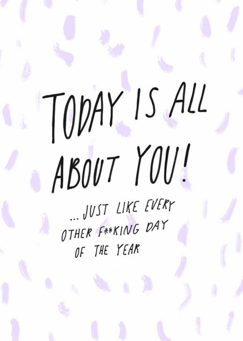 Today Is all About You Just Like Every Other Fucking Day Of The Year Card