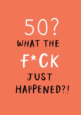 What The F*ck Just Happened 50th Birthday Card