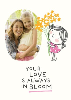 Love Is Always In Bloom Handwritten Illustrated Girl With Flowers Photo Upload Mother's Day Card