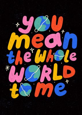 Colourful Typographic You Mean The Whole World To Me Card