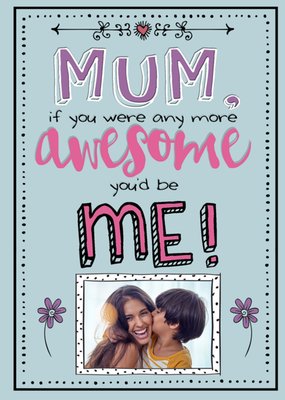 Mum If You Were Any More Awesome Mother's Day Photo Card