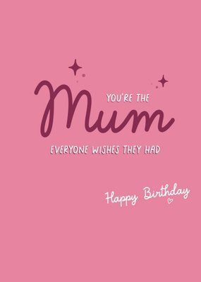 Bright Simple Typographic You're The Mum Everyone Wishes They Had Birthday Card
