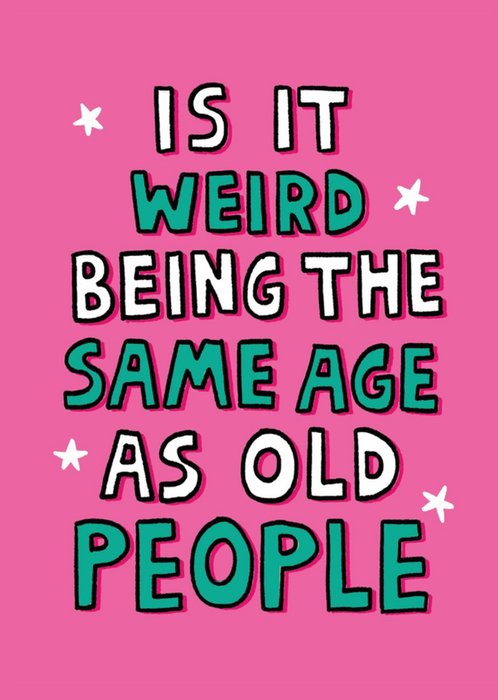 Scribbler Is It Weird Being The Same Age As Old People Typographic Birthday Card