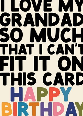 I Love My Grandad So Much That I Can't Fit It On This Card Typography Birthday Card