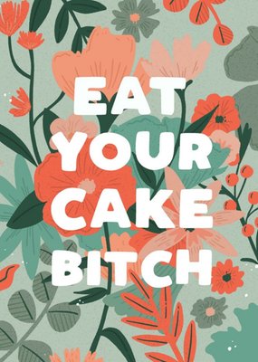 Funny Rude Floral Eat Your Cake Bitch Birthday Card