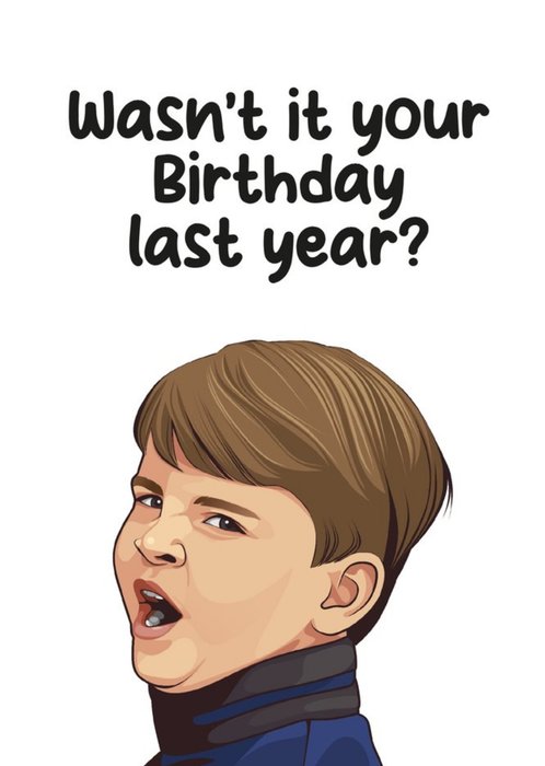 Wasn't It Your Birthday Last Year Card