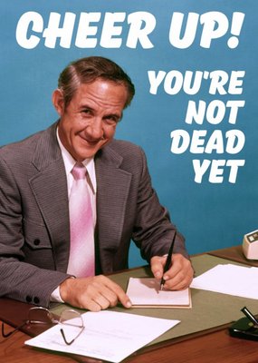 Dean Morris Cheer Up Not Dead Funny Card