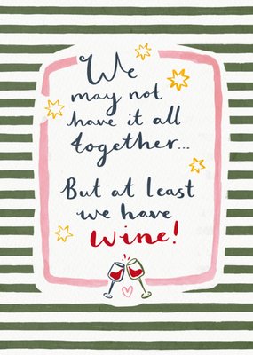 We May Not Have It All But We Have Wine Funny Card