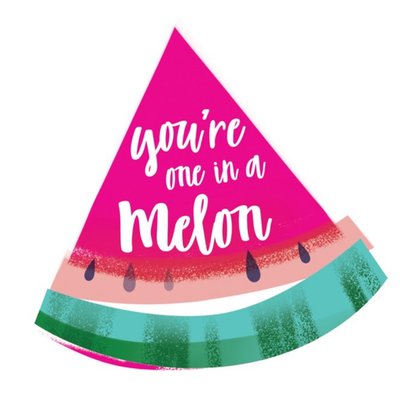 You Are One In A Melon Card