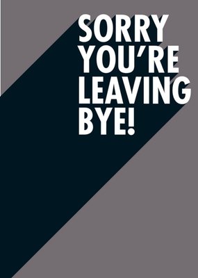 Sorry You Are Leaving Bye Funny Typographic Card