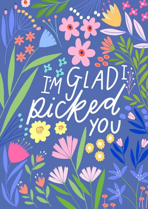 I'm Glad I Picked You Floral Card