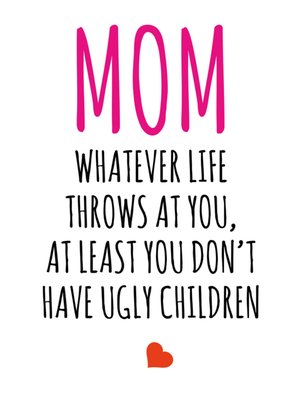 Mom Whatever Life Throws At You At Least You Don't Have Ugly Children Typography Mother's Day Card