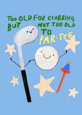Too Old For Clubbing But Not Too Old To Par-Tee Card