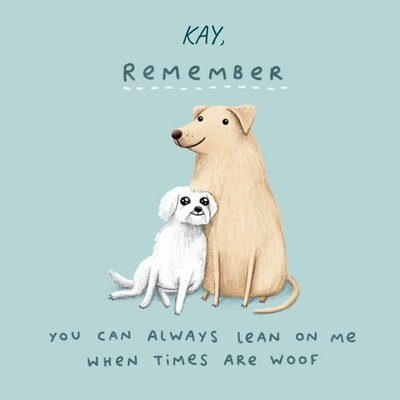 Lean on me when times are rough woof dog empathy thinking of you card