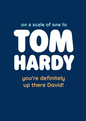 On A Scale Of One To Tom Hardy You Are Definitely Up There Typographic Birthday Card