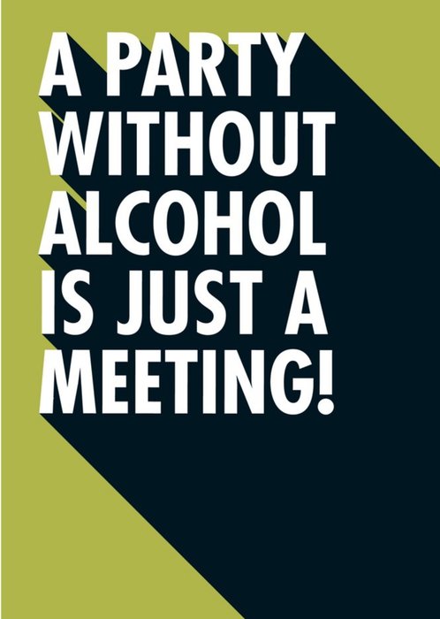 A Party Without Alcohol Is Just A Meeting Funny Typographic Card