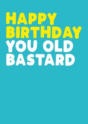 Rude Happy Birthday You Old Bastard Card