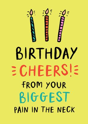 Birthday Cheers From Your Biggest Pain In The Neck Card