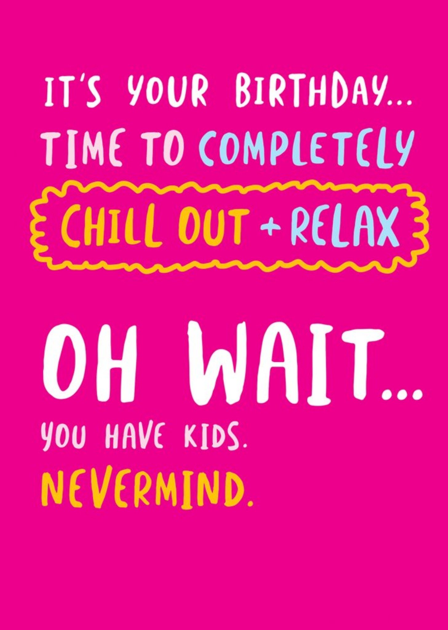 Moonpig Relax Oh Wait You Have Kids Nevermind Birthday Card