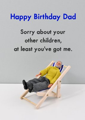 Dad Sorry About Your Other Children At Least You've Got Me Deckchair Happy Birthday Card