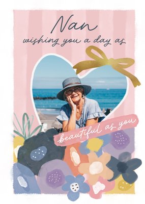 A Day As Beautiful As You Nan Photo Upload Birthday Card