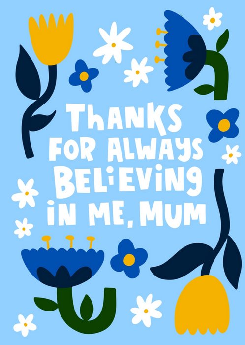Lucy Maggie Thanks For Always Believing In Me Mum Illustrated Flowers Typography Mother's Day Card