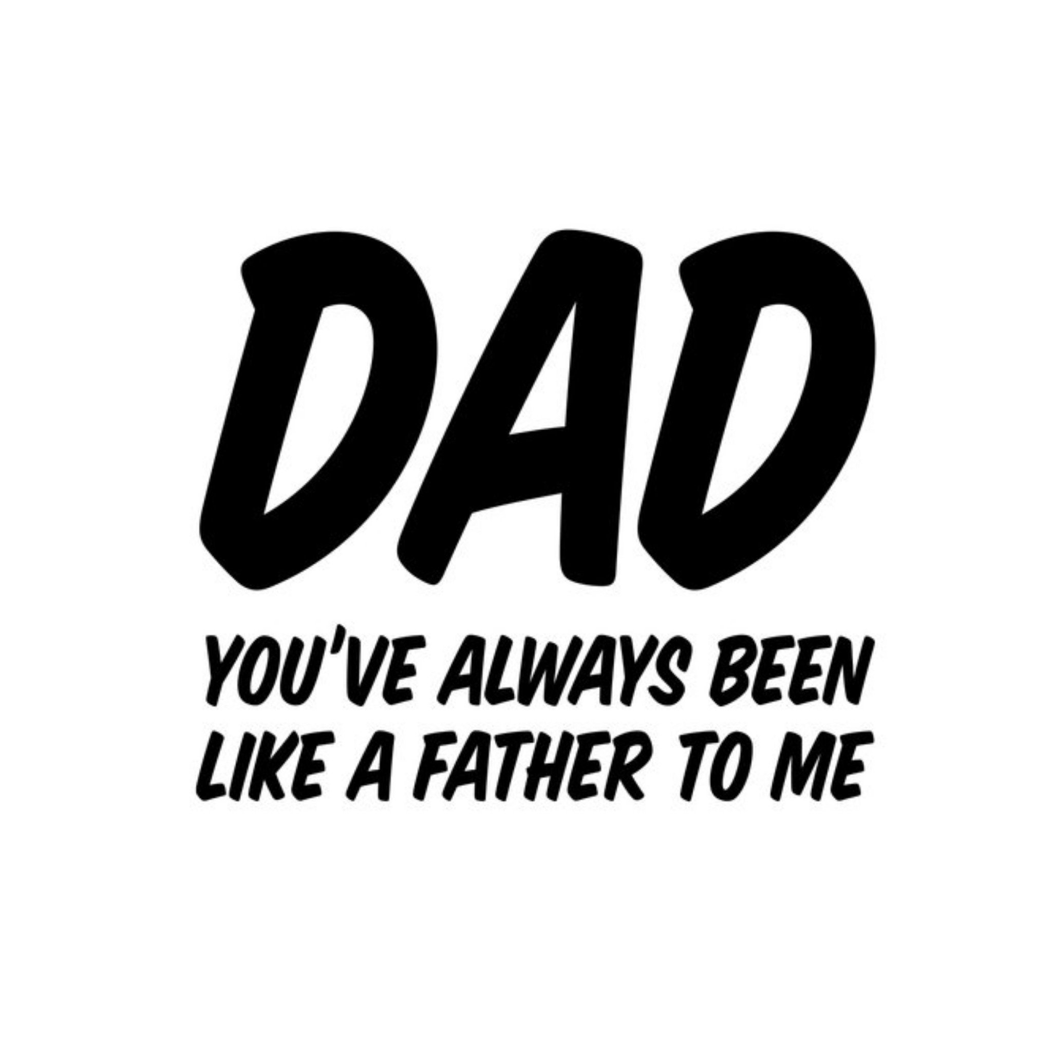 All Things Banter Dad You've Always Been Like A Father To Me Father's Day Card