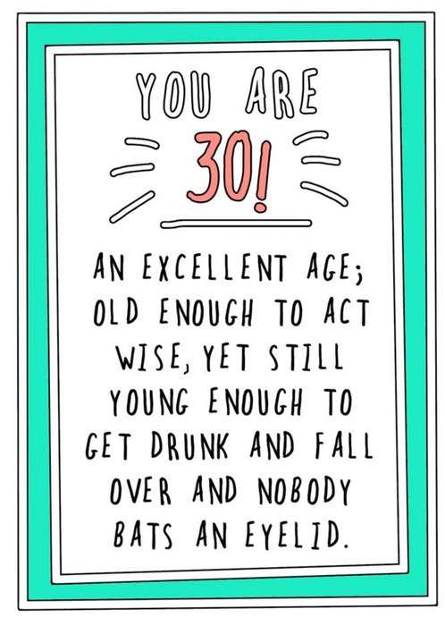 Funny CheekyYou are 30 An Excellent Age Old Enough To Act Wise Yet Still Young EnoughTo Get Drunk