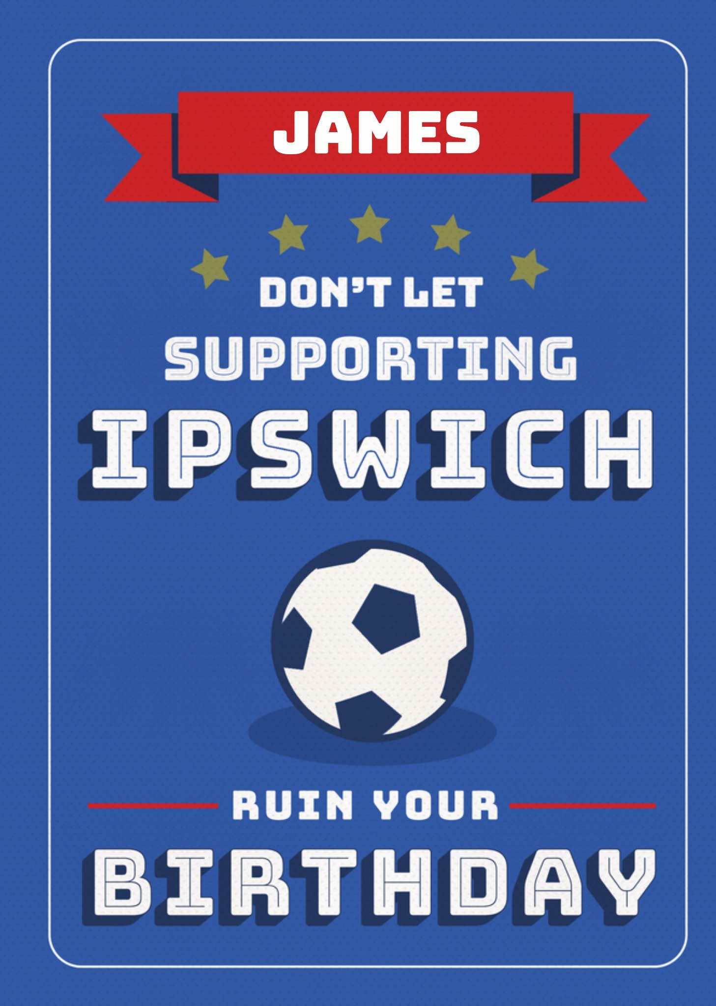 Moonpig Football Legends Don't Let Supporting Ipswich Ruin Your Birthday Card Ecard