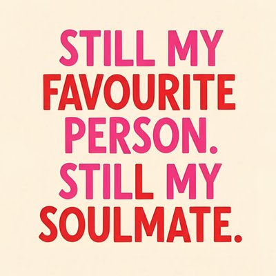 Still My Favourite Person Soulmate Typography Card