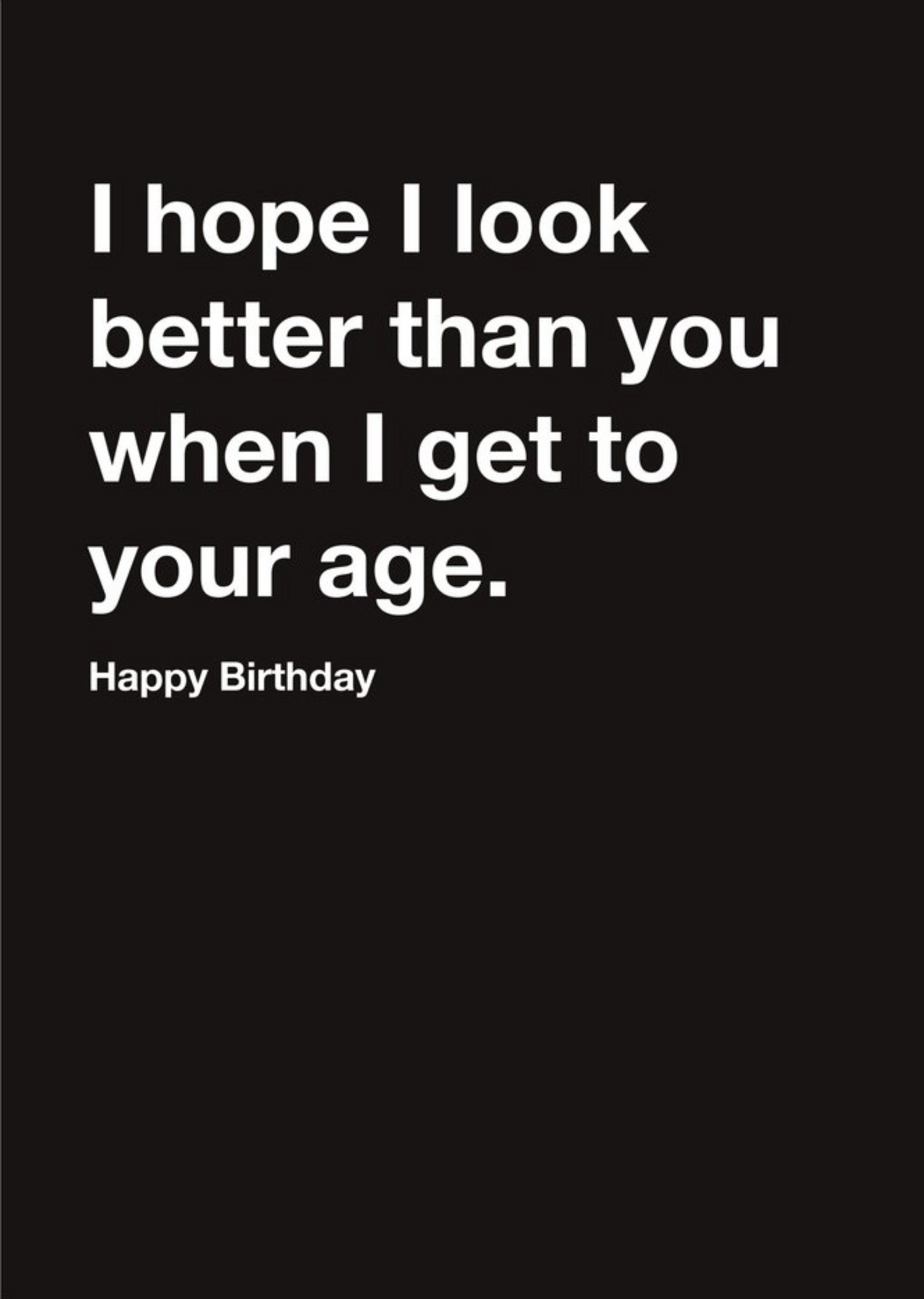 Moonpig Carte Blanche I Hope I Look Better Than You Happy Birthday Card