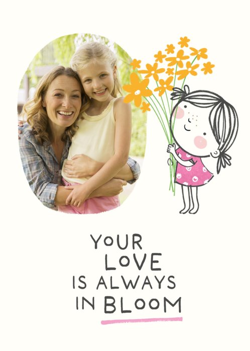 Love Is Always In Bloom Handwritten Illustrated Girl With Flowers Photo Upload Mother's Day Card