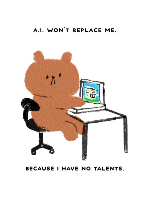 A.I Won't Replace Me Because I Have No Talents Card