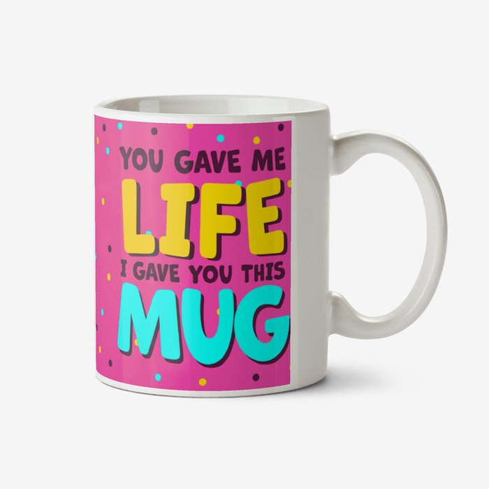 You Gave Me Life I Gave You This Mug Funny Photo Upload Mother's Day Mug