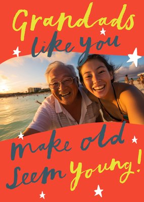 Grandads Like You Make Old Seem Young Photo Upload Birthday Card