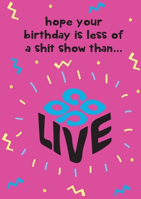Hope Your Birthday Is Less Of A S**t Show Than Coop Live Birthday Card