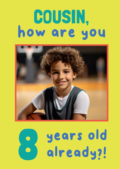 Cousin How Are You 8 Years Old Already Photo Upload Birthday Card