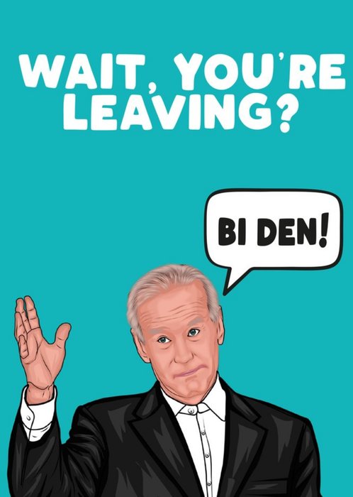 Funny Wait You Are Leaving Bi Den Card